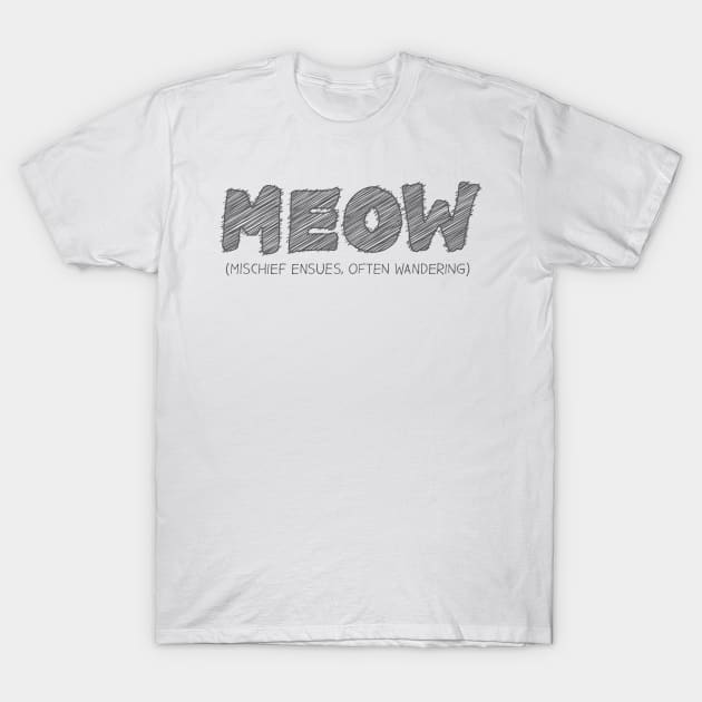 MEOW (Mischief Ensues, Often Wandering) T-Shirt by hakkamamr
